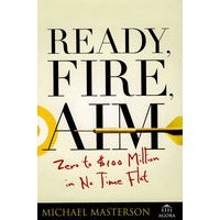Ready,Fire,Aim:Zeroto$100MillioninNoTimeFlat准备、开火、目标：立即从零到百万美元