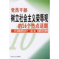 党员干部树立社会主义荣辱观的16个热点话题：学习胡锦涛同志关于“八荣八耻”的重要讲话精神
