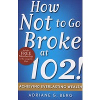 HowNottoGoBrokeat102!:AchievingEverlastingWealth如何在102岁时不会一文不名：持久财富的获得