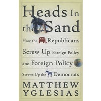 Heads in the Sand: How the Republicans Screw Up Foreign Policy and Foreign Policy Screws Up the Democrats驼鸟政策：共和党如何振兴对外政策以及对外政策如何振兴民主党