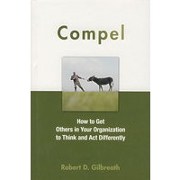 强制：让其他人不同地行与思Compel: How to Get Others in Your Organization to Think and Act Differently